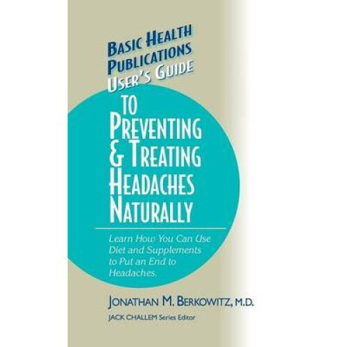 User's Guide to Preventing  Treating Headaches Naturally Basic Health Publications User's Guide