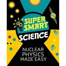 Super Smart Science: Nuclear Physics Made Easy