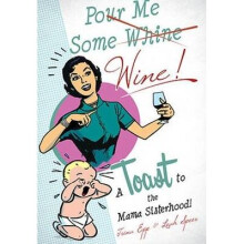 Pour Me Some Wine A Toast to the Mama Sisterhood