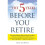 The 5 Years Before You Retire 1
