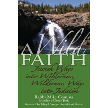 A Wild Faith Jewish Ways into Wilderness, Wilderness Ways into Judaism