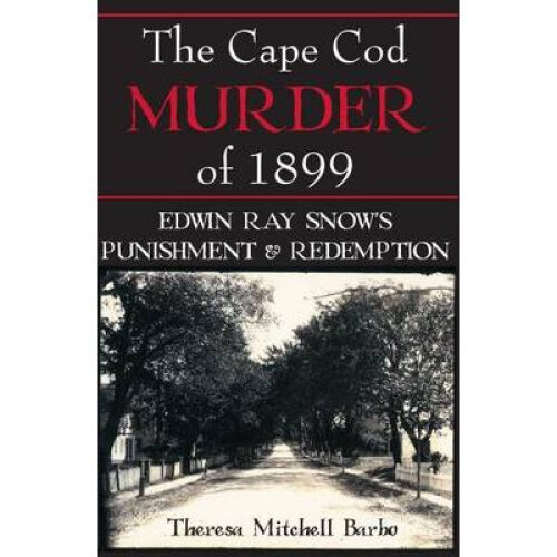 The Cape Cod Murder of 1899 Edwin Ray Snow's Punishment  Redemption