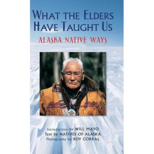 What the Elders Have Taught Us Alaska Native Ways