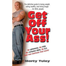 Get Off Your Ass The Definitive Guide to Losing Weight, Eating Healthy, and Living Longerfor Real People