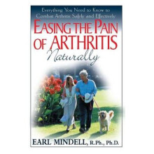 Easing the Pain of Arthritis Naturally Everything You Need to Know to Combat Arthritis Safely and Effectively