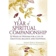 A Year of Spiritual Companionship 52 Weeks of Wisdom for a Life of Gratitude, Balance and Happiness