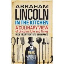 Abraham Lincoln in the Kitchen A Culinary View of Lincoln's Life and Times