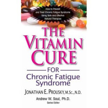 The Vitamin Cure for Chronic Fatigue Syndrome How to Prevent and Treat Chronic Fatigue Syndrome Using Safe and Effective Natural Therapies