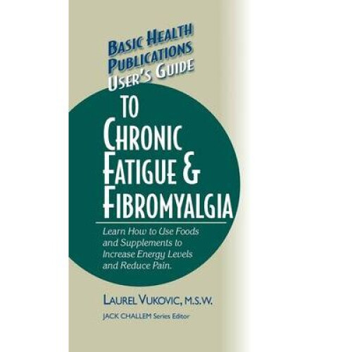 User's Guide to Chronic Fatigue  Fibromyalgia Basic Health Publications User's Guide