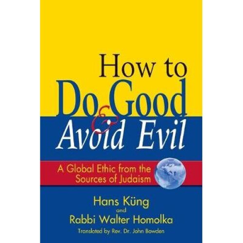 How to Do Good  Avoid Evil A Global Ethic from the Sources of Judaism
