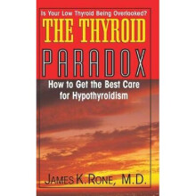 The Thyroid Paradox How to Get the Best Care for Hypothyroidism