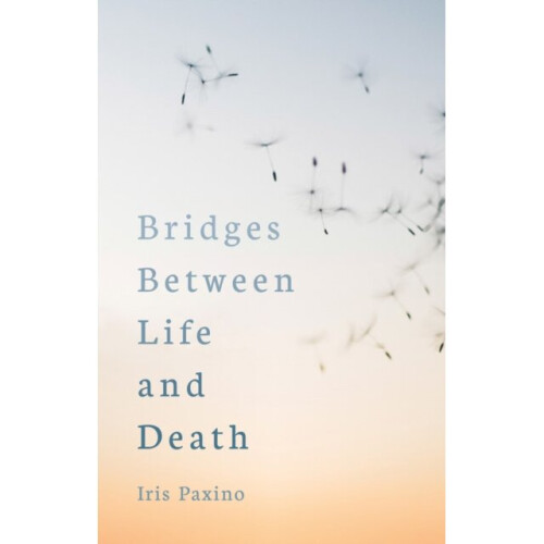Bridges Between Life and Death - Iris Paxino - book