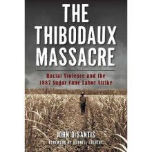 The Thibodaux Massacre Racial Violence and the 1887 Sugar Cane Labor Strike
