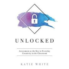 Unlocked: Assessment as the Key to Everyday Creativity in the Classroom (Teaching and Measuring Creativity and Creative Skills)