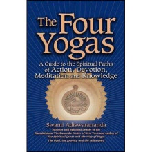 The Four Yogas A Guide to the Spiritual Paths of Action, Devotion, Meditation and Knowledge