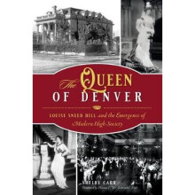 The Queen of Denver Louise Sneed Hill and the Emergence of Modern High Society American Heritage