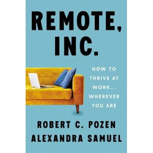 Remote, Inc How to Thrive at Work    Wherever You Are