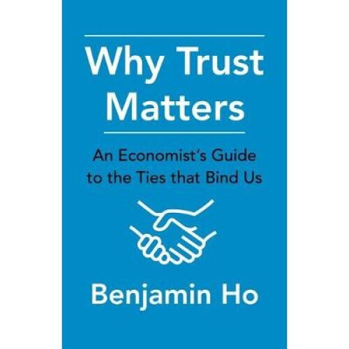 Why Trust Matters - An Economist`s Guide to the Ties That Bind Us