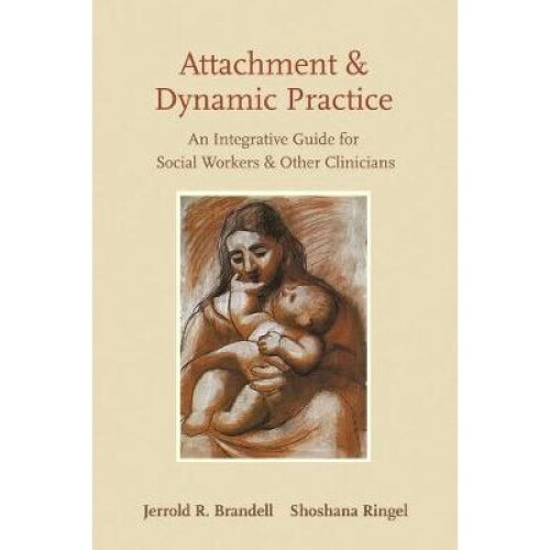 Attachment and Dynamic Practice - An Integrative Guide for Social Workers and Other Clinicians