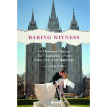 Baring Witness 36 Mormon Women Talk Candidly about Love, Sex, and Marriage
