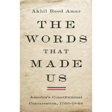 The Words That Made Us America's Constitutional Conversation, 17601840