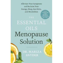 The Essential Oils Menopause Solution Alleviate Your Symptoms and Reclaim Your Energy, Sleep, Sex Drive, and Metabolism