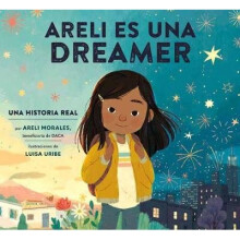 Areli Es Una Dreamer Areli Is a Dreamer Spanish Edition Una Historia Real por Areli Morales, Beneficiaria de DACA