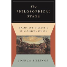 The Philosophical Stage - Drama and Dialectic in Classical Athens