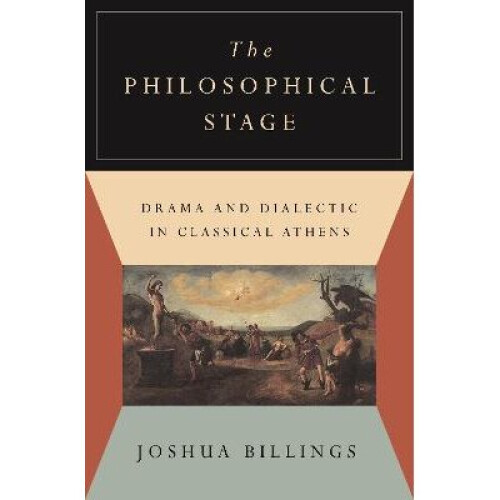 The Philosophical Stage - Drama and Dialectic in Classical Athens