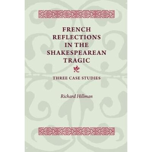 French Reflections in the Shakespearean Tragic