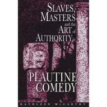 Slaves, Masters, and the Art of Authority in Plautine Comedy