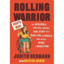 Rolling Warrior The Incredible, Sometimes Awkward, True Story of a Rebel Girl on Wheels Who Helped Spark a Revolution
