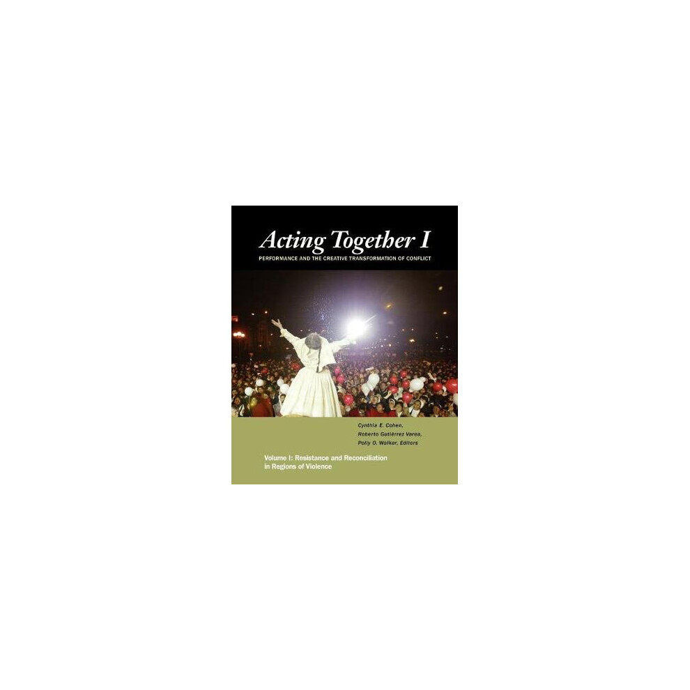 Acting Together I: Performance and the Creative Transformation of Conflict