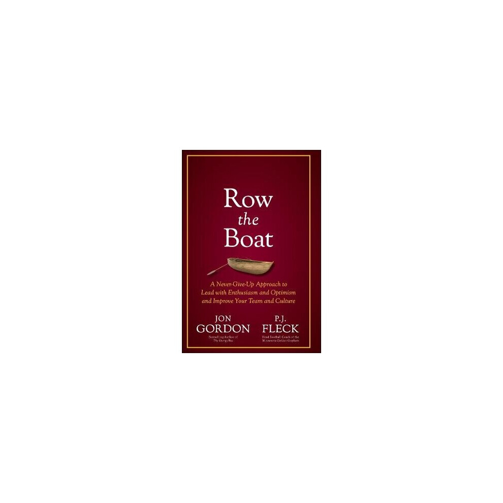 Row the Boat A NeverGiveUp Approach to Lead with Enthusiasm and Optimism and Improve Your Team and Culture Jon Gordon
