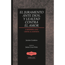 El juramento ante Dios, y lealtad contra el amor A Modern and Critical Edition Edited by Jaime CruzOrtiz 43 Ibrica