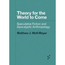 Theory for the World to Come Speculative Fiction and Apocalyptic Anthropology Forerunners Ideas First