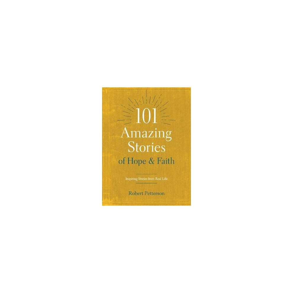 101 Amazing Stories of Hope and Faith Inspiring Stories from Real Life