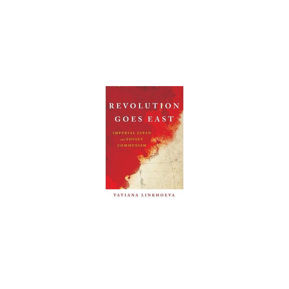 Revolution Goes East Imperial Japan and Soviet Communism Studies of the Weatherhead East Asian Institute, Columbia University