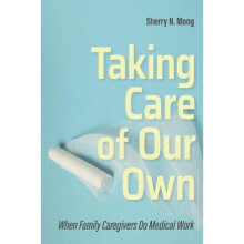 Taking Care of Our Own When Family Caregivers Do Medical Work The Culture and Politics of Health Care Work