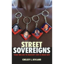 Street Sovereigns Young Men and the Makeshift State in Urban Haiti