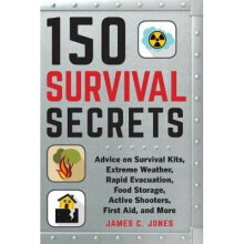 150 Survival Secrets: Advice on Survival Kits, Extreme Weather, Rapid Evacuation, Food Storage, Active Shooters, First Aid, and More