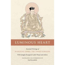 Luminous Heart Essential Writings of Rangjung Dorje, the Third Karmapa