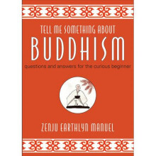 Tell Me Something About Buddhism Questions and Answers for the Curious Beginner