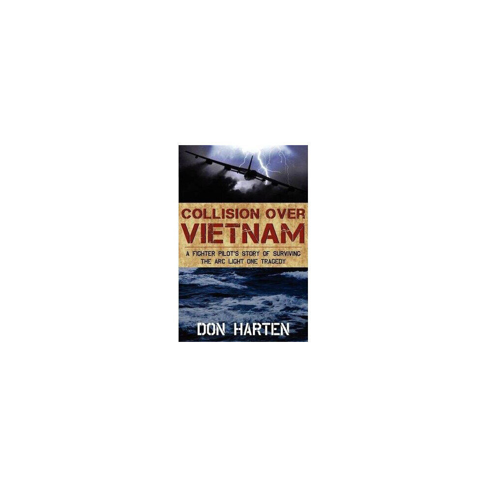 Collision Over Vietnam A Fighter Pilot's Story of Surviving the ARC Light One Tragedy