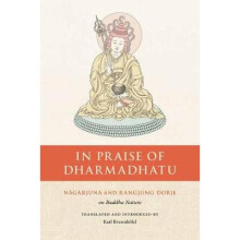 In Praise of Dharmadhatu Nagarjuna and Rangjung Dorje on Buddha Nature