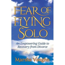 Fear of Flying Solo An Empowering Guide to Recovery from Divorce