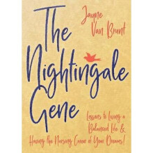 The Nightingale Gene Lessons to Living a Balanced Life and Having the Nursing Career of Your Dreams