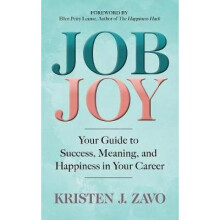 Job Joy Your Guide to Success, Meaning and Happiness in Your Career