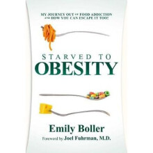 Starved to Obesity: My Journey Out of Food Addiction and How You Can Escape It Too!