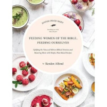Feeding Women of the Bible, Feeding Ourselves A Jewish Food Hero Cookbook